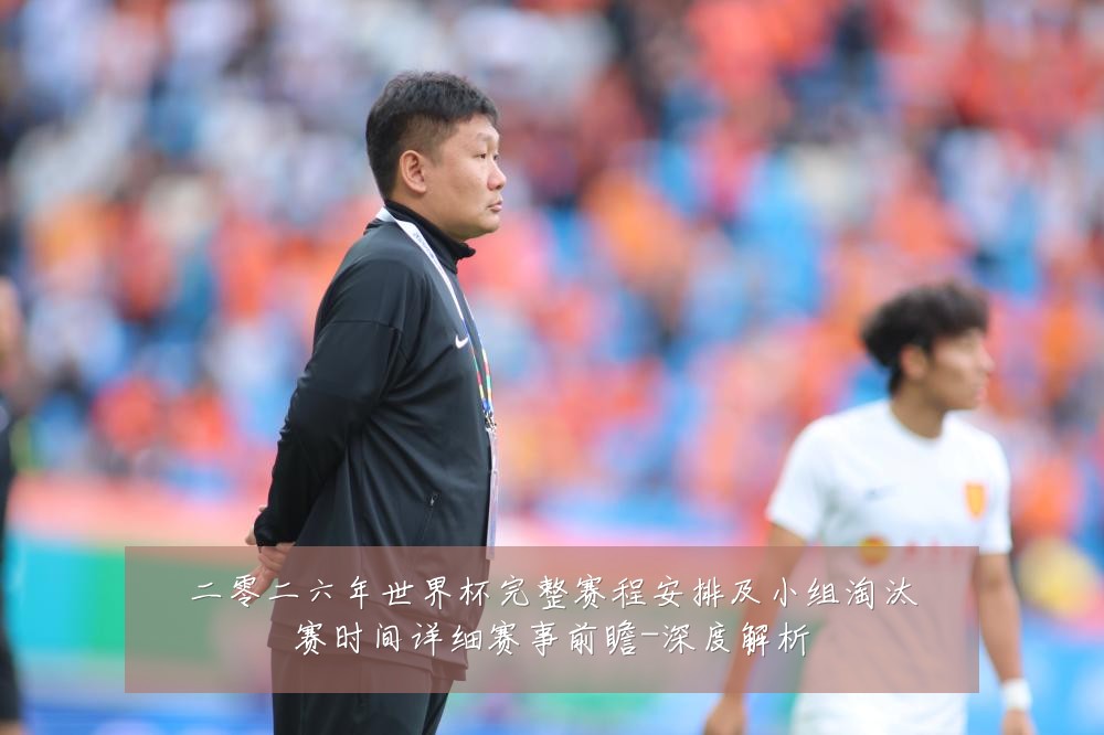 二零二六年世界杯完整赛程安排及小组淘汰赛时间详细赛事前瞻-深度解析