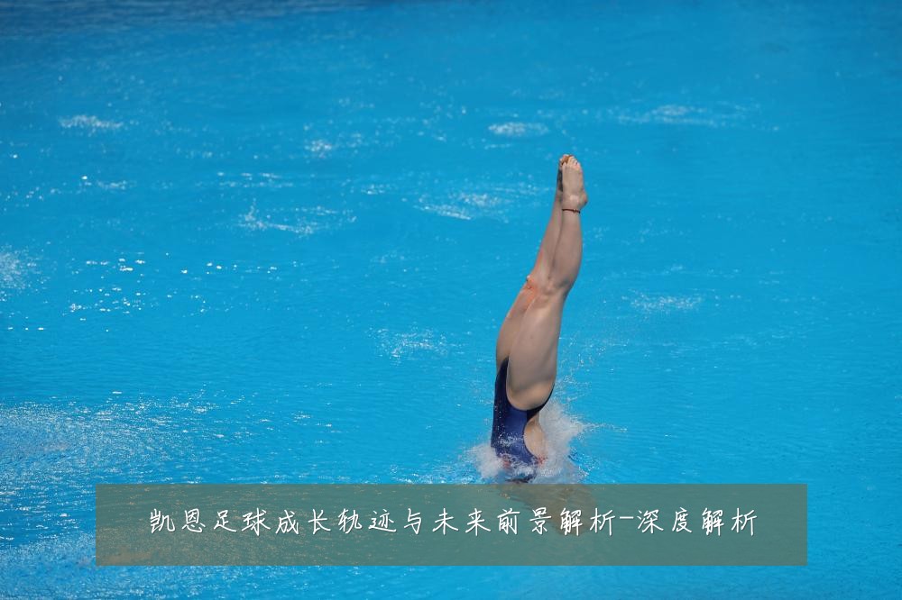 凯恩足球成长轨迹与未来前景解析-深度解析